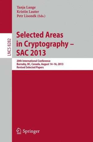 Selected Areas in Cryptography -- SAC 2013: 20th International Conference, Burnaby, BC, Canada, August 14-16, 2013, Revised Selected Papers de Tanja Lange