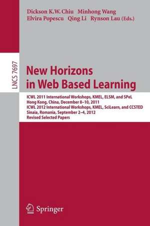 New Horizons in Web Based Learning: ICWL 2011 International Workshops, KMEL, ELSM, and SPeL, Hong Kong, December 8-19, 2011; ICWL 2012 International Workshops, KMEL, SciLearn, and CCSTED, Sinaia, Romania, September 2-4, 2012, Revised Selected Papers de Dickson K. W. Chiu