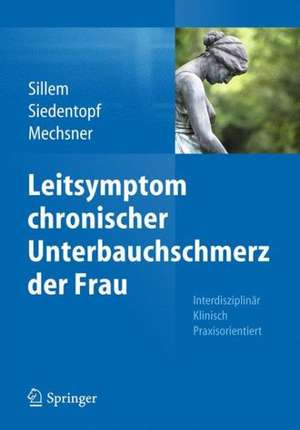 Leitsymptom chronischer Unterbauchschmerz der Frau: Interdisziplinär Klinisch Praxisorientiert de Martin Sillem