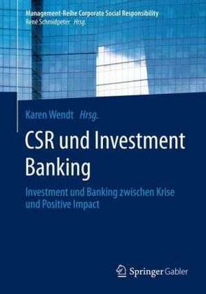 CSR und Investment Banking: Investment und Banking zwischen Krise und Positive Impact de Karen Wendt