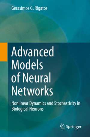 Advanced Models of Neural Networks: Nonlinear Dynamics and Stochasticity in Biological Neurons de Gerasimos G. Rigatos