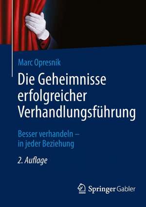 Die Geheimnisse erfolgreicher Verhandlungsführung: Besser verhandeln - in jeder Beziehung de Marc O. Opresnik