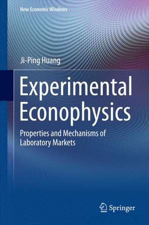 Experimental Econophysics: Properties and Mechanisms of Laboratory Markets de Ji-Ping Huang