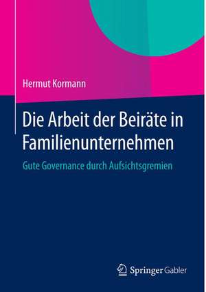 Die Arbeit der Beiräte in Familienunternehmen: Gute Governance durch Aufsichtsgremien de Hermut Kormann