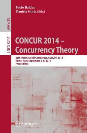 CONCUR 2014 – Concurrency Theory: 25th International Conference, CONCUR 2014, Rome, Italy, September 2-5, 2014. Proceedings de Paolo Baldan