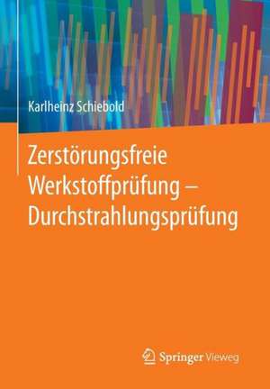 Zerstörungsfreie Werkstoffprüfung - Durchstrahlungsprüfung de Karlheinz Schiebold