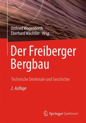 Der Freiberger Bergbau: Technische Denkmale und Geschichte de Otfried Wagenbreth