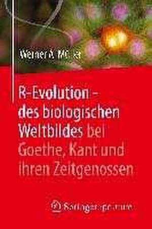 R-Evolution - des biologischen Weltbildes bei Goethe, Kant und ihren Zeitgenossen de Werner A. Müller