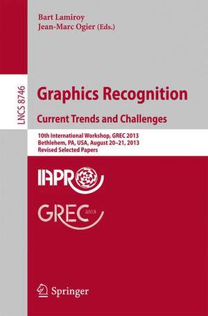 Graphics Recognition. Current Trends and Challenges: 10th International Workshop, GREC 2013, Bethlehem, PA, USA, August 20-21, 2013, Revised Selected Papers de Bart Lamiroy