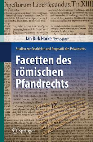 Facetten des römischen Pfandrechts: Studien zur Geschichte und Dogmatik des Privatrechts de Jan Dirk Harke