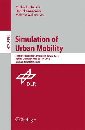 Simulation of Urban Mobility: First International Conference, SUMO 2013, Berlin, Germany, May 15-17, 2013. Revised Selected Papers de Michael Behrisch