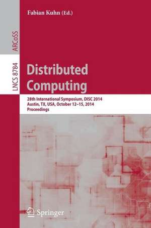 Distributed Computing: 28th International Symposium DISC 2014, Austin, TX, USA, October 12-15, 2014, Proceedings de Fabian Kuhn