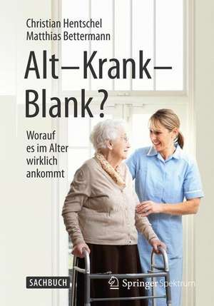 Alt – Krank – Blank?: Worauf es im Alter wirklich ankommt de Christian Hentschel