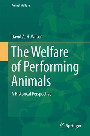 The Welfare of Performing Animals: A Historical Perspective de David A. H. Wilson