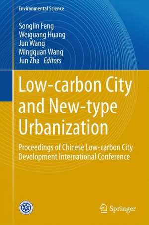 Low-carbon City and New-type Urbanization: Proceedings of Chinese Low-carbon City Development International Conference de Songlin Feng