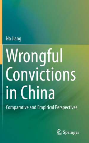 Wrongful Convictions in China: Comparative and Empirical Perspectives de Na Jiang