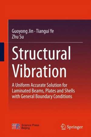 Structural Vibration: A Uniform Accurate Solution for Laminated Beams, Plates and Shells with General Boundary Conditions de Guoyong Jin