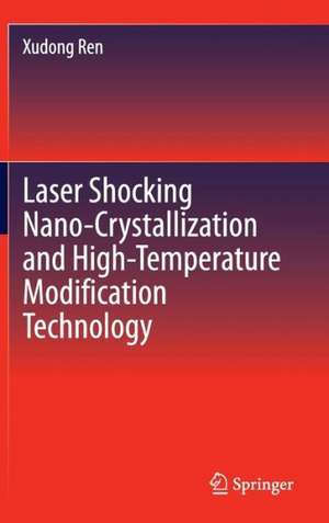 Laser Shocking Nano-Crystallization and High-Temperature Modification Technology de Xudong Ren