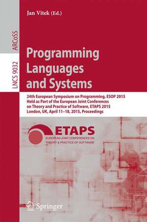 Programming Languages and Systems: 24th European Symposium on Programming, ESOP 2015, Held as Part of the European Joint Conferences on Theory and Practice of Software, ETAPS 2015, London, UK, April 11-18, 2015, Proceedings de Jan Vitek