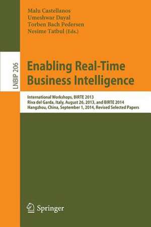 Enabling Real-Time Business Intelligence: International Workshops, BIRTE 2013, Riva del Garda, Italy, August 26, 2013, and BIRTE 2014, Hangzhou, China, September 1, 2014, Revised Selected Papers de Malu Castellanos