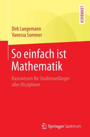 So einfach ist Mathematik: Basiswissen für Studienanfänger aller Disziplinen de Dirk Langemann