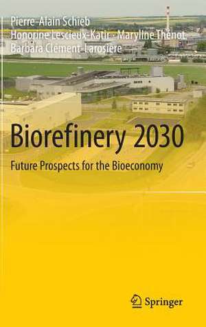 Biorefinery 2030: Future Prospects for the Bioeconomy de Pierre-Alain Schieb