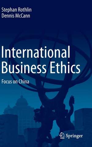 International Business Ethics: Focus on China de Stephan Rothlin