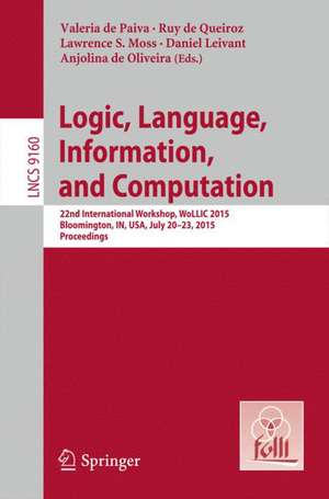 Logic, Language, Information, and Computation: 22nd International Workshop, WoLLIC 2015, Bloomington, IN, USA, July 20-23, 2015, Proceedings de Valeria de Paiva