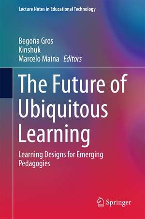 The Future of Ubiquitous Learning: Learning Designs for Emerging Pedagogies de Begoña Gros