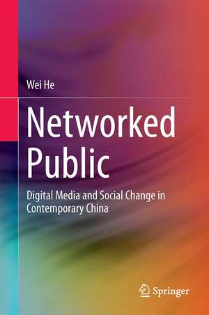 Networked Public: Social Media and Social Change in Contemporary China de Wei He