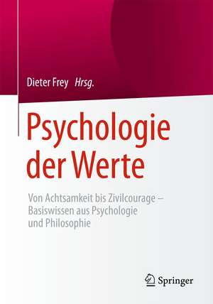 Psychologie der Werte: Von Achtsamkeit bis Zivilcourage – Basiswissen aus Psychologie und Philosophie de Dieter Frey