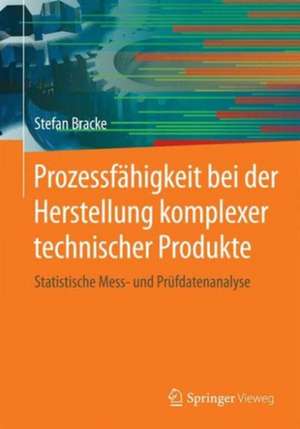 Prozessfähigkeit bei der Herstellung komplexer technischer Produkte: Statistische Mess- und Prüfdatenanalyse de Stefan Bracke