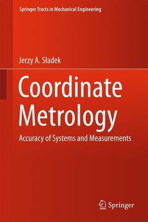 Coordinate Metrology: Accuracy of Systems and Measurements de Jerzy A. Sładek