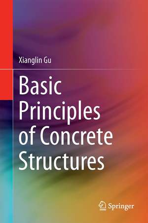 Basic Principles of Concrete Structures de Xianglin Gu