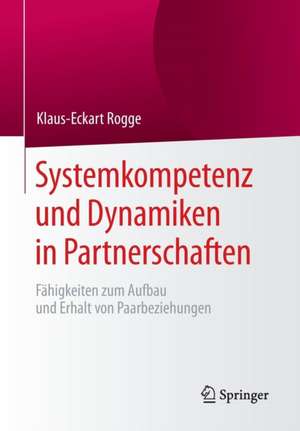 Systemkompetenz und Dynamiken in Partnerschaften: Fähigkeiten zum Aufbau und Erhalt von Paarbeziehungen de Klaus-Eckart Rogge