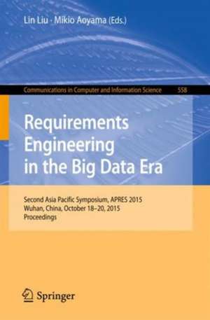 Requirements Engineering in the Big Data Era: Second Asia Pacific Symposium, APRES 2015, Wuhan, China, October 18–20, 2015, Proceedings de Lin Liu