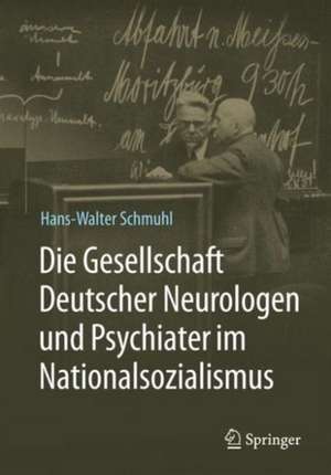 Die Gesellschaft Deutscher Neurologen und Psychiater im Nationalsozialismus de Hans-Walter Schmuhl