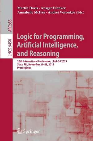 Logic for Programming, Artificial Intelligence, and Reasoning: 20th International Conference, LPAR-20 2015, Suva, Fiji, November 24-28, 2015, Proceedings de Martin Davis