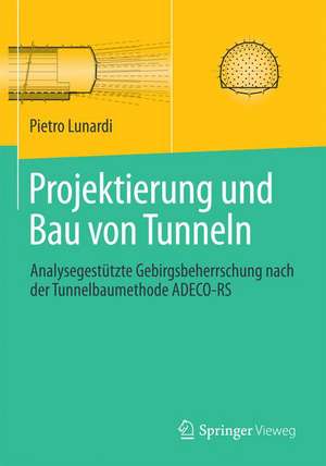 Projektierung und Bau von Tunneln: Analysegestützte Gebirgsbeherrschung nach der Tunnelbaumethode ADECO-RS de Pietro Lunardi