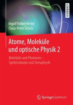 Atome, Moleküle und optische Physik 2: Moleküle und Photonen - Spektroskopie und Streuphysik de Ingolf V. Hertel