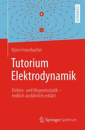 Tutorium Elektrodynamik: Elektro- und Magnetostatik - endlich ausführlich erklärt de Björn Feuerbacher