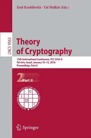 Theory of Cryptography: 13th International Conference, TCC 2016-A, Tel Aviv, Israel, January 10-13, 2016, Proceedings, Part II de Eyal Kushilevitz