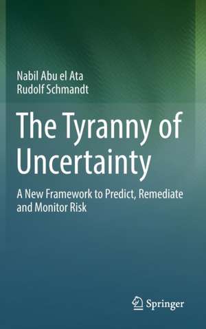 The Tyranny of Uncertainty: A New Framework to Predict, Remediate and Monitor Risk de Nabil Abu el Ata