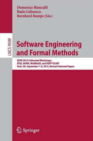 Software Engineering and Formal Methods: SEFM 2015 Collocated Workshops: ATSE, HOFM, MoKMaSD, and VERY*SCART, York, UK, September 7-8, 2015. Revised Selected Papers de Domenico Bianculli