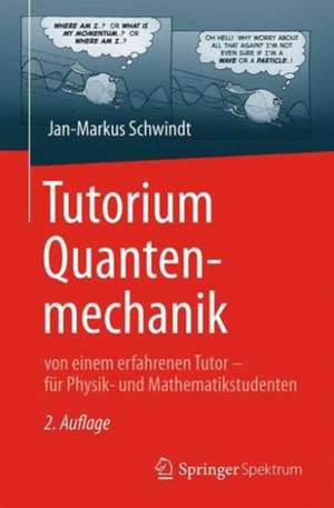 Tutorium Quantenmechanik: von einem erfahrenen Tutor – für Physik- und Mathematikstudenten de Jan-Markus Schwindt