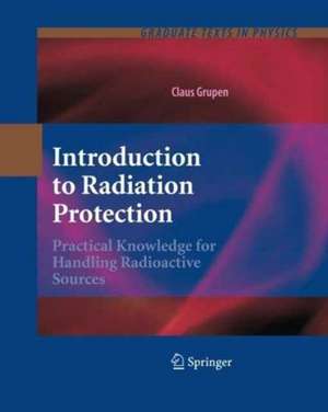 Introduction to Radiation Protection: Practical Knowledge for Handling Radioactive Sources de Claus Grupen