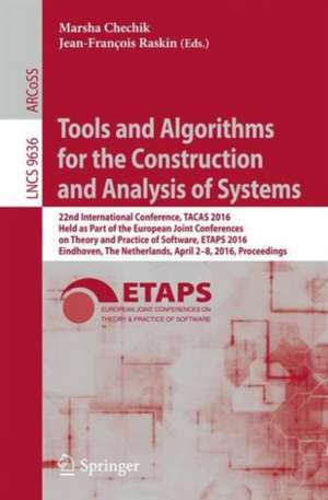 Tools and Algorithms for the Construction and Analysis of Systems: 22nd International Conference, TACAS 2016, Held as Part of the European Joint Conferences on Theory and Practice of Software, ETAPS 2016, Eindhoven, The Netherlands, April 2-8, 2016, Proceedings de Marsha Chechik