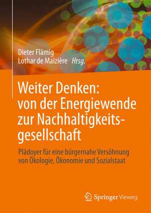 Weiter Denken: von der Energiewende zur Nachhaltigkeitsgesellschaft: Plädoyer für eine bürgernahe Versöhnung von Ökologie, Ökonomie und Sozialstaat de Dieter Flämig