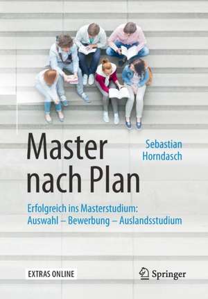 Master nach Plan: Erfolgreich ins Masterstudium: Auswahl – Bewerbung – Auslandsstudium de Sebastian Horndasch