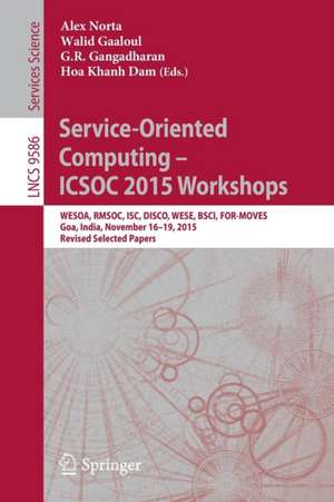 Service-Oriented Computing – ICSOC 2015 Workshops: WESOA, RMSOC, ISC, DISCO, WESE, BSCI, FOR-MOVES, Goa, India, November 16-19, 2015, Revised Selected Papers de Alex Norta